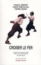 Couverture du livre « Croiser le fer ; violence et culture de l'épée dans la France moderne du XVIe au XVIIIe siècles » de  aux éditions Champ Vallon