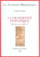 Couverture du livre « Les symboles maçonniques T.23 ; la fraternité initiatique » de Francois Figeac aux éditions Maison De Vie