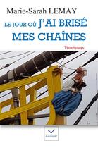 Couverture du livre « Le jour où j'ai brisé mes chaînes » de Marie-Sarah Lemay aux éditions Vaillant Editions