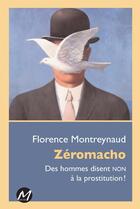 Couverture du livre « Zéromacho ; des hommes disent non à la prostitution ! » de Montreynaud Florence aux éditions M-editeur