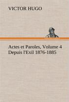 Couverture du livre « Actes et paroles, volume 4 ; depuis l'exil 1876-1885 » de Victor Hugo aux éditions Tredition