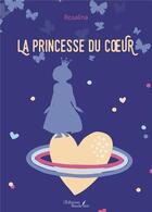 Couverture du livre « La princesse du coeur » de Rosalina aux éditions Baudelaire