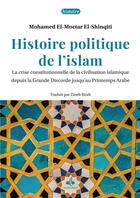 Couverture du livre « Histoire politique de l'islam : La crise constitutionnelle de la civilisation islamique depuis la Grande Discorde jusqu'au Printemps Arabe » de Mohamed El-Moctar Shinqiti aux éditions Albouraq