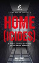 Couverture du livre « Home(icides) : 8 drames familiaux meurtriers qui ont marqué les esprits » de Caroline Nogueras aux éditions Dark Side Poche