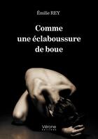 Couverture du livre « Comme une éclaboussure de boue » de Emilie Rey aux éditions Verone