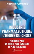 Couverture du livre « Industrie pharmaceutique : l'heure du choix : plaidoyer pour un modèle plus égalitaire et plus écologique » de Nathalie Gimenes aux éditions L'observatoire