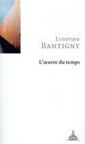 Couverture du livre « L'oeuvre du temps ; travail de l'histoire ; parole publique et sensibilité politique » de Ludivine Bantigny aux éditions Editions De La Sorbonne