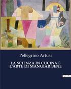 Couverture du livre « LA SCIENZA IN CUCINA E L'ARTE DI MANGIAR BENE » de Artusi Pellegrino aux éditions Culturea