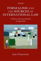 Couverture du livre « Formalism and the Sources of International Law: A Theory of the Ascert » de D'Aspremont Jean aux éditions Oup Oxford