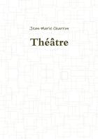 Couverture du livre « Théâtre » de Jean-Marie Charron aux éditions Lulu