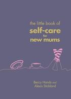 Couverture du livre « THE LITTLE BOOK OF SELF CARE FOR NEW MUMS » de Beccy Hands aux éditions Vermilion