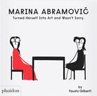 Couverture du livre « Marina Abramovic Turned Herself Into Art and Wasn't Sorry » de Fausto Gilberti aux éditions Phaidon