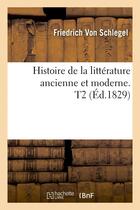 Couverture du livre « Histoire de la litterature ancienne et moderne. t2 (ed.1829) » de Schlegel F V. aux éditions Hachette Bnf