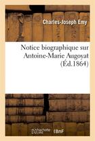 Couverture du livre « Notice biographique sur a-m augoyat, colonel du genie en retraite (28 decembre 1783-11 aout 1864) » de Emy aux éditions Hachette Bnf