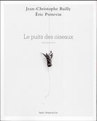 Couverture du livre « Le puits des oiseaux ; nature morte » de Jean-Christophe Bailly et Eric Poitevin aux éditions Seuil