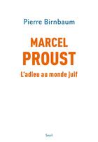 Couverture du livre « Marcel Proust : l'adieu au monde juif » de Pierre Birnbaum aux éditions Seuil