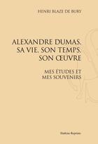 Couverture du livre « Alexandre Dumas, sa vie, son temps, son oeuvre ; mes études et mes souvenirs » de Henri Blaze De Bury aux éditions Slatkine Reprints