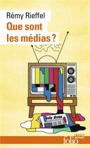 Couverture du livre « Que sont les médias ? pratiques, identités, influences » de Remy Rieffel aux éditions Folio