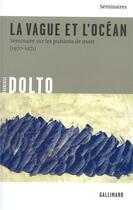 Couverture du livre « Séminaires, I : La Vague et l'océan : Séminaire sur les pulsions de mort (1970-1971) » de Francoise Dolto aux éditions Gallimard