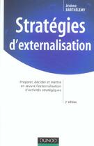 Couverture du livre « Strategies D'Externalisation ; Analyse, Decision Et Gestion D'Une Operation D'Externalisation » de Jerome Barthelemy aux éditions Dunod