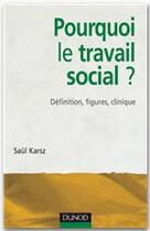 Couverture du livre « Pourquoi le travail social ? définition, figures, clinique » de Saul Karsz aux éditions Dunod