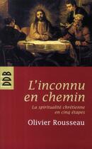 Couverture du livre « L'inconnu en chemin ; la spiritualité chrétienne en cinq étapes » de Olivier Rousseau aux éditions Desclee De Brouwer