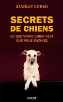 Couverture du livre « Secrets de chiens ; ce que votre chien veut que vous sachiez » de Stanley Coren aux éditions Editions Payot