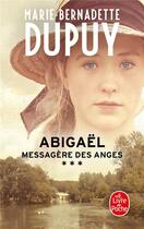 Couverture du livre « Abigaël ; messagère des anges Tome 3 » de Marie-Bernadette Dupuy aux éditions Le Livre De Poche