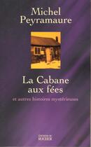 Couverture du livre « La cabane aux fees et autres histoires mysterieuses » de Michel Peyramaure aux éditions Rocher