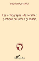 Couverture du livre « Orthographes de l'oralité poétique du roman gabonais » de Bellarmin Moutsinga aux éditions Editions L'harmattan