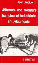 Couverture du livre « Miferma : une aventure humaine et industrielle en mauritanie » de Jean Audibert aux éditions Editions L'harmattan