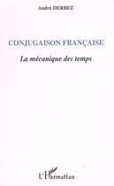 Couverture du livre « Conjugaison française : La mécanique des temps » de André Derbez aux éditions Editions L'harmattan