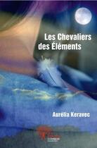 Couverture du livre « Les chevaliers des elements - tome 1 a la recherche des chevaliers des elements » de Keravec Aurelia aux éditions Edilivre