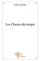 Couverture du livre « Les choses du temps » de Celine Kaslin aux éditions Edilivre