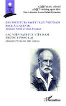 Couverture du livre « Les instituts Pasteurs du Vietnam face à l'avenir ; Alexandre Yersin à l'heure d'Internet » de  aux éditions L'harmattan