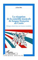 Couverture du livre « La réception de la comédie musicale de langue francaise en Corée ; échanges culturels dans une économie mondialisée » de Ji Eun Min aux éditions Editions L'harmattan