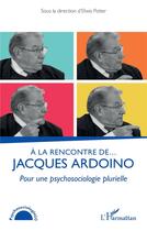 Couverture du livre « À la rencontre de... Jacques Ardoino : Pour une psychosociologie plurielle » de Elwis Potier aux éditions L'harmattan