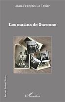 Couverture du livre « Les matins de Garonne » de Jean-Francois Le Texier aux éditions L'harmattan