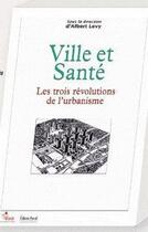 Couverture du livre « Ville et santé ; les trois révolutions de l'urbanisme » de Albert Levy aux éditions Pascal