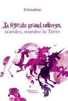 Couverture du livre « La fête du grand univers, scandez, scandez la terre » de Cristaline aux éditions Baudelaire