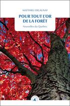 Couverture du livre « Pour tout l'or de la forêt ; nouvelles du Québec » de Matthieu Delaunay aux éditions Transboreal