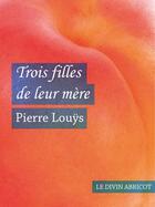 Couverture du livre « Trois filles de leur mère (érotique) » de Pierre Louys aux éditions Le Divin Abricot