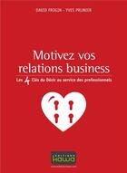 Couverture du livre « Motivez vos relations business ; les 4 clés du désir au service des professionnels » de David Frogin et Yves Prunier aux éditions Kawa