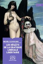 Couverture du livre « Les degats de la pratique liberale libertaire » de Michel Clouscard aux éditions Delga