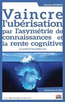 Couverture du livre « Vaincre l'ubérisation par l'asymétrie de connaissances et la rente cognitive » de Sebastien Bourbon aux éditions Ems