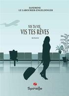 Couverture du livre « Vis ta vie, vis tes rêves » de Sandrine Le Labourier-Engeldinger aux éditions Spinelle