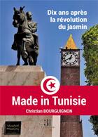 Couverture du livre « Made in Tunisie : dix ans après la révolution du jasmin » de Christian Bourguignon aux éditions Les Trois Colonnes