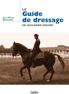 Couverture du livre « Le guide de dressage de Jean-Marie Donard » de Jean-Marie Donard aux éditions Belin Equitation