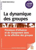 Couverture du livre « La dynamique des groupes ; processus d'influence et de changement dans la vie affective des groupes » de Roger Mucchielli aux éditions Esf