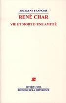 Couverture du livre « René Char ; vie et mort d'une amitié » de Jocelyne Francois aux éditions La Difference